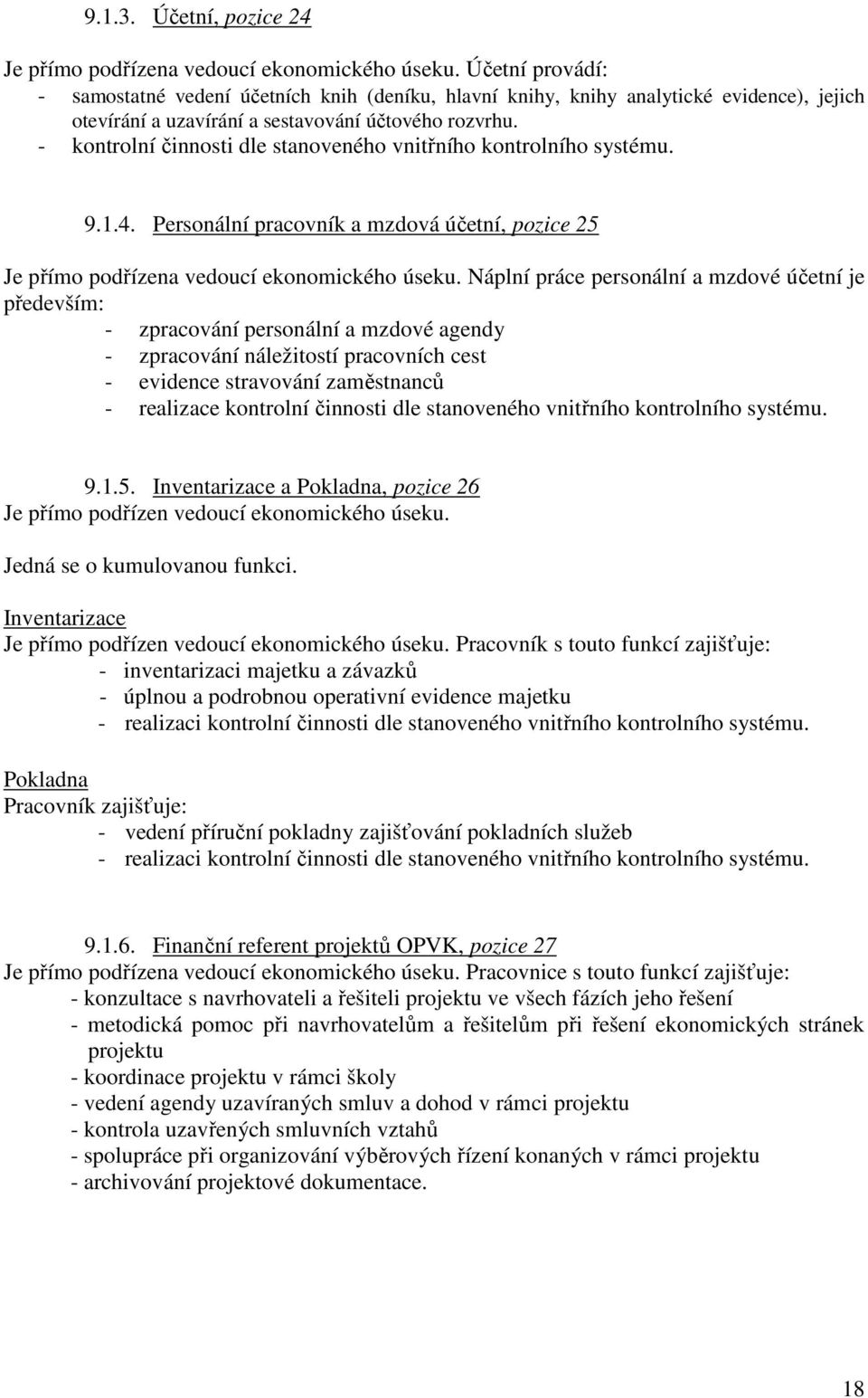 - kontrolní činnosti dle stanoveného vnitřního kontrolního systému. 9.1.4. Personální pracovník a mzdová účetní, pozice 25 Je přímo podřízena vedoucí ekonomického úseku.