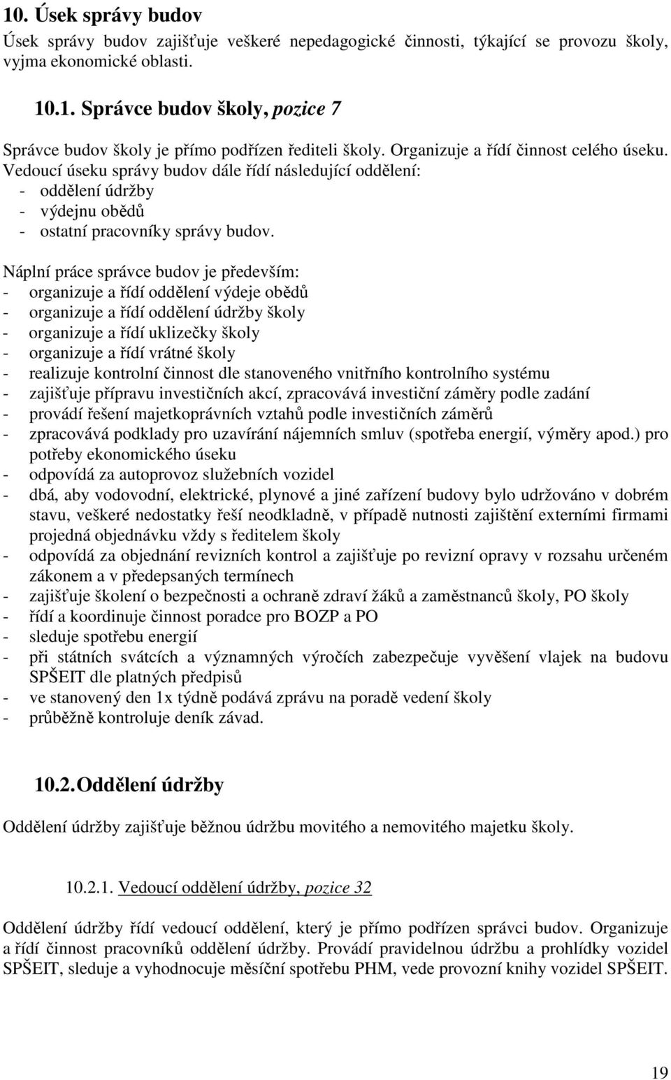 Náplní práce správce budov je především: - organizuje a řídí oddělení výdeje obědů - organizuje a řídí oddělení údržby školy - organizuje a řídí uklizečky školy - organizuje a řídí vrátné školy -