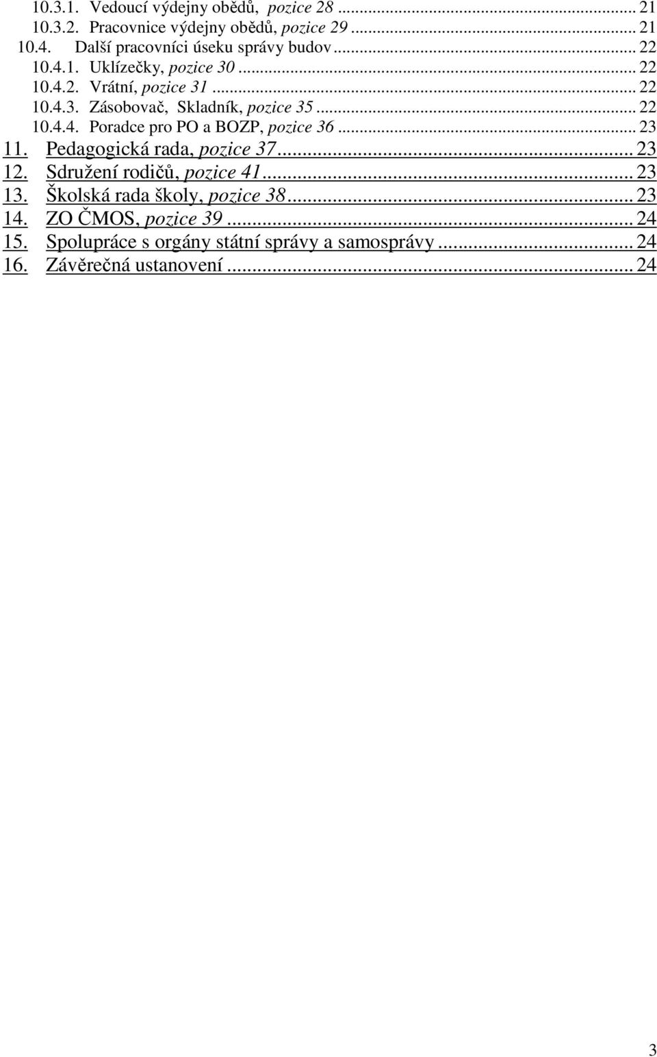 .. 22 10.4.4. Poradce pro PO a BOZP, pozice 36... 23 11. Pedagogická rada, pozice 37... 23 12. Sdružení rodičů, pozice 41... 23 13.