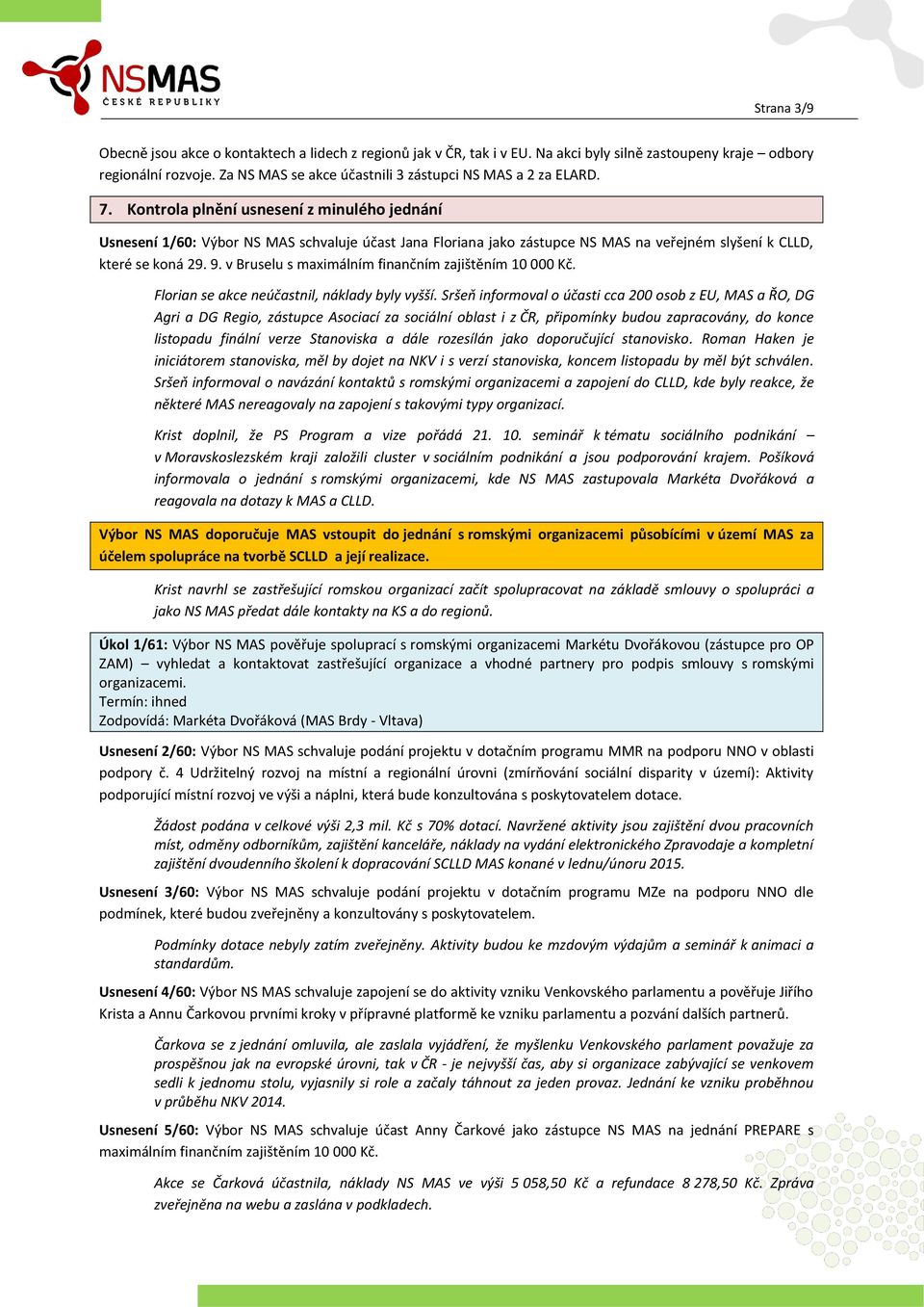 Kontrola plnění usnesení z minulého jednání Usnesení 1/60: Výbor NS MAS schvaluje účast Jana Floriana jako zástupce NS MAS na veřejném slyšení k CLLD, které se koná 29. 9.