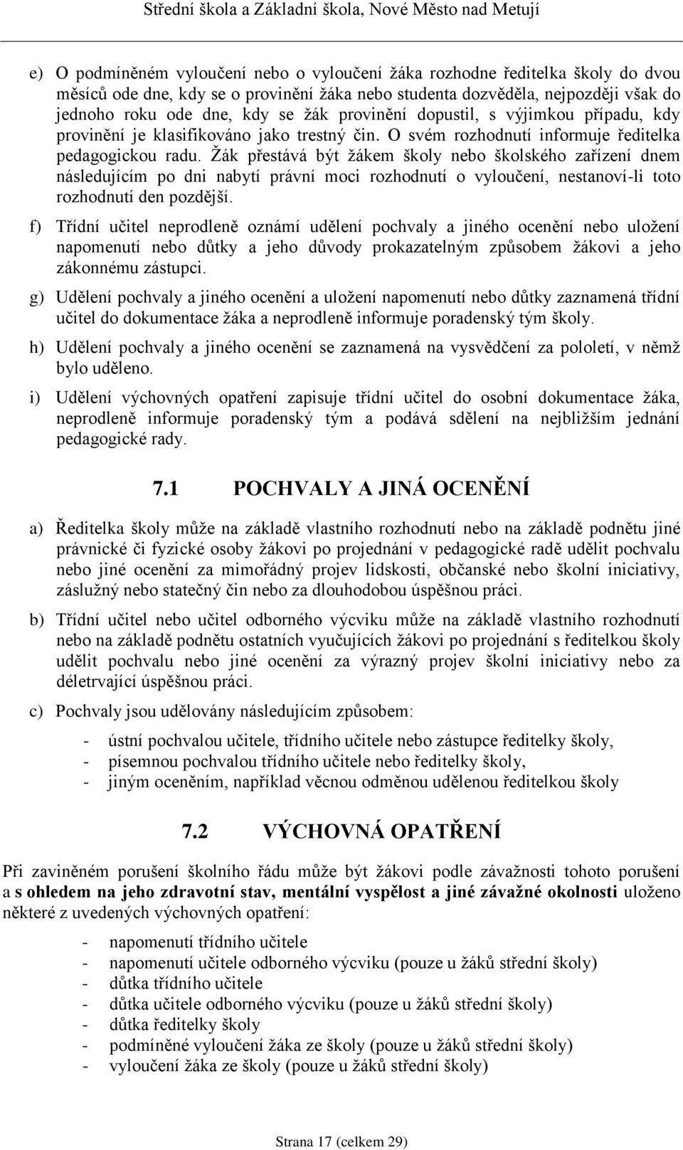 Žák přestává být žákem školy nebo školského zařízení dnem následujícím po dni nabytí právní moci rozhodnutí o vyloučení, nestanoví-li toto rozhodnutí den pozdější.