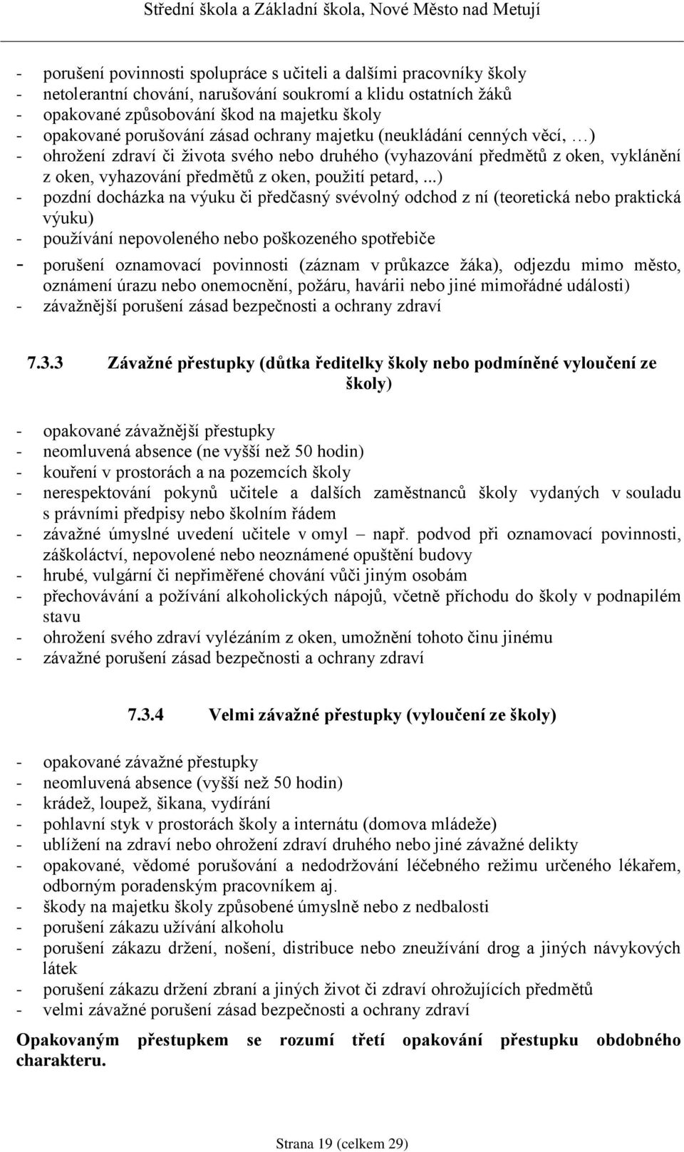 ..) - pozdní docházka na výuku či předčasný svévolný odchod z ní (teoretická nebo praktická výuku) - používání nepovoleného nebo poškozeného spotřebiče - porušení oznamovací povinnosti (záznam v