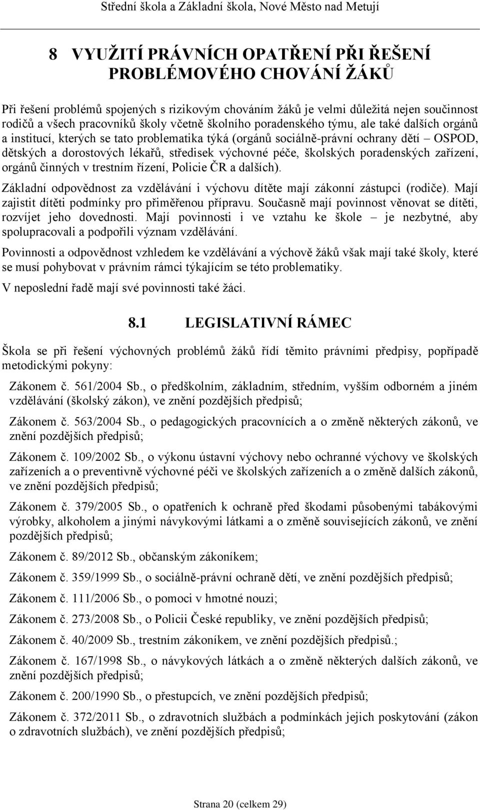 školských poradenských zařízení, orgánů činných v trestním řízení, Policie ČR a dalších). Základní odpovědnost za vzdělávání i výchovu dítěte mají zákonní zástupci (rodiče).