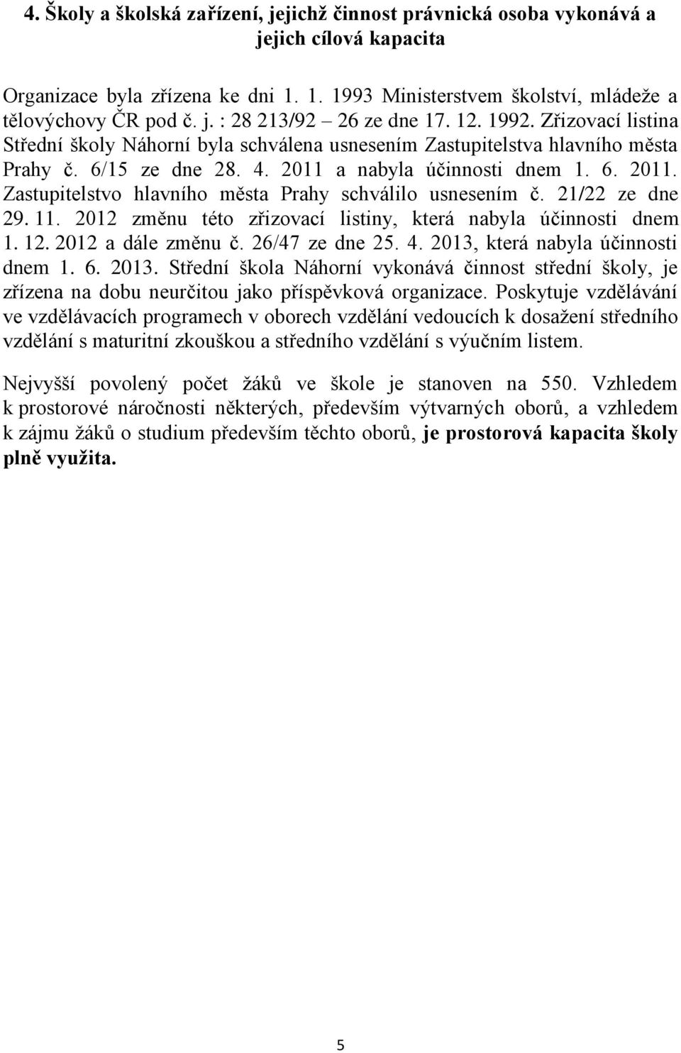 21/22 ze dne 29. 11. 2012 změnu této zřizovací listiny, která nabyla účinnosti dnem 1. 12. 2012 a dále změnu č. 26/47 ze dne 25. 4. 2013,