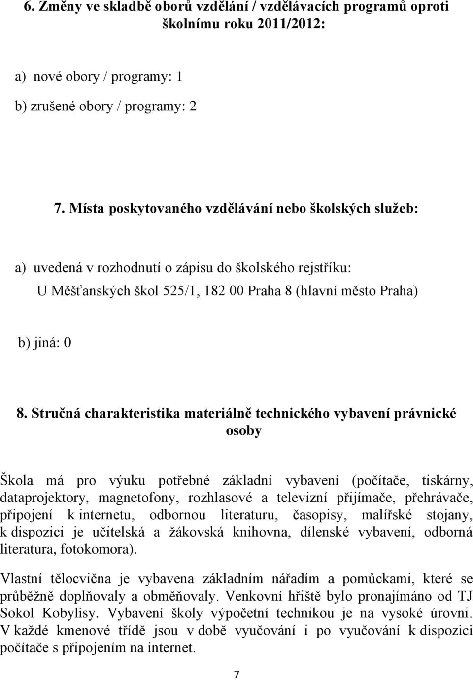 Stručná charakteristika materiálně technického vybavení právnické osoby Škola má pro výuku potřebné základní vybavení (počítače, tiskárny, dataprojektory, magnetofony, rozhlasové a televizní