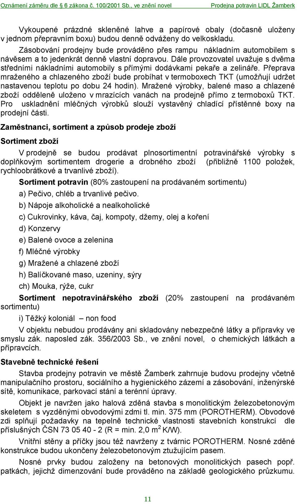 Dále provozovatel uvažuje s dvěma středními nákladními automobily s přímými dodávkami pekaře a zelináře.