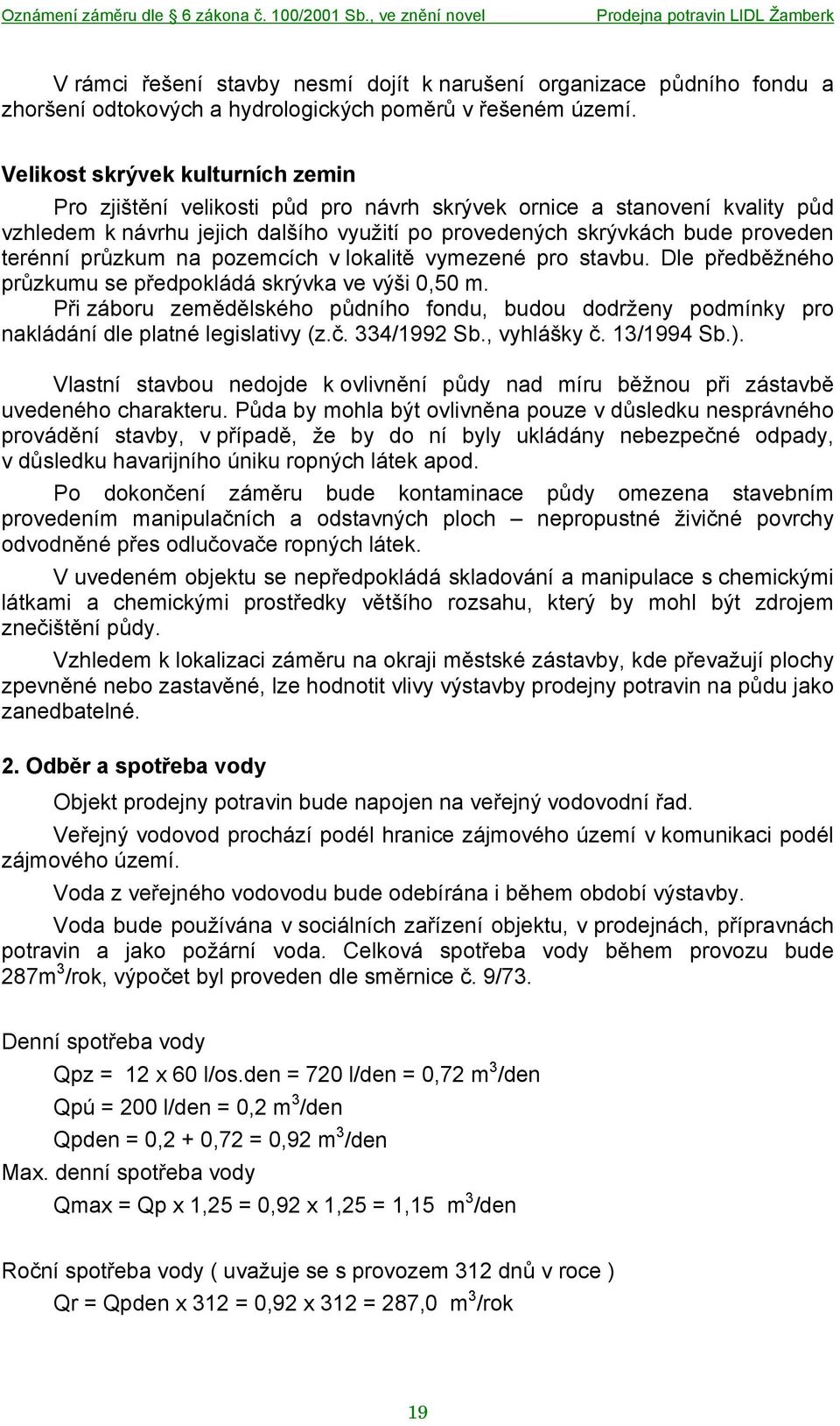 průzkum na pozemcích v lokalitě vymezené pro stavbu. Dle předběžného průzkumu se předpokládá skrývka ve výši 0,50 m.