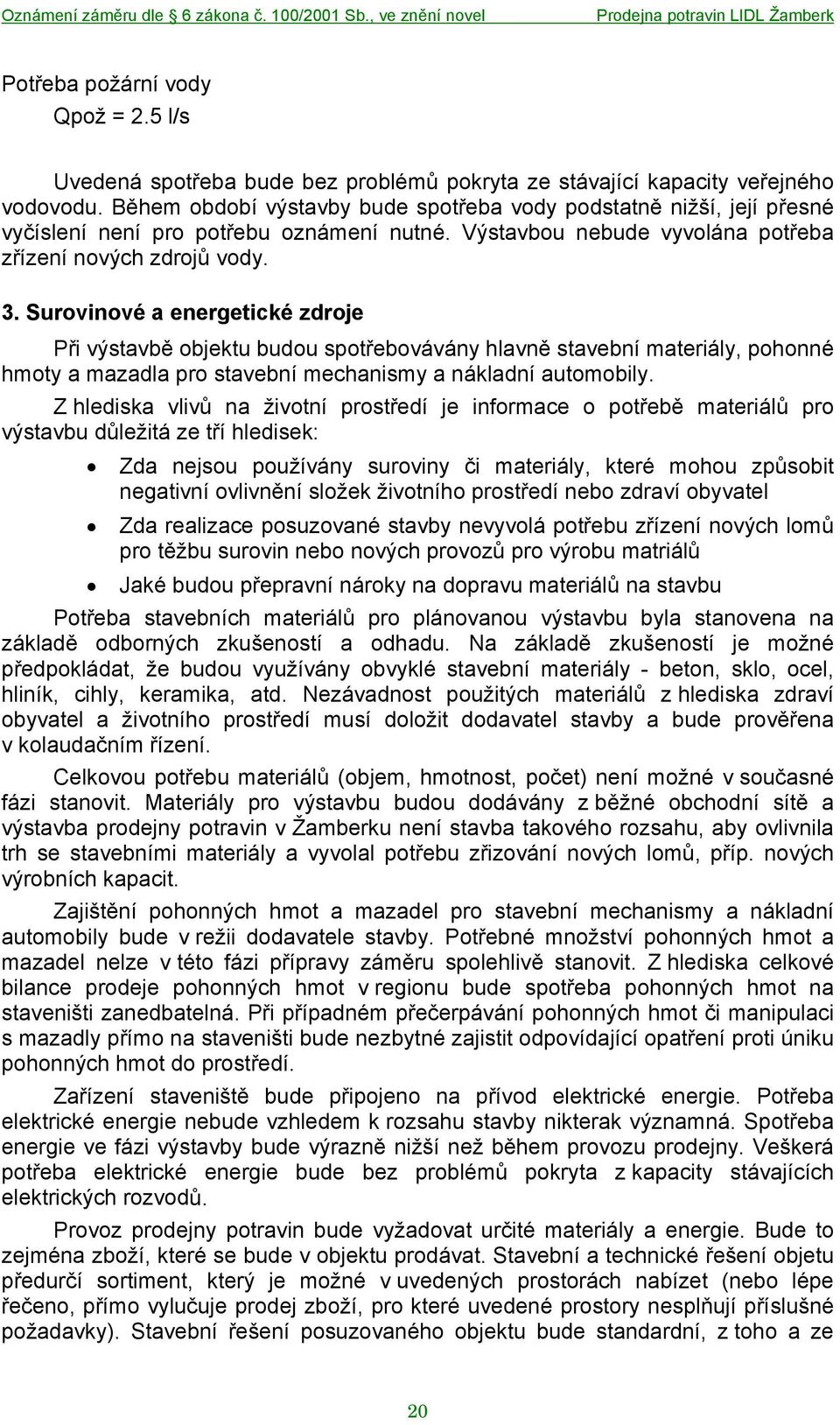 Surovinové a energetické zdroje Při výstavbě objektu budou spotřebovávány hlavně stavební materiály, pohonné hmoty a mazadla pro stavební mechanismy a nákladní automobily.