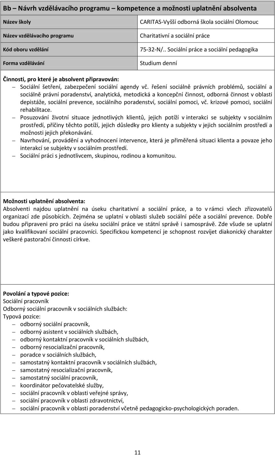 řešení sociálně právních problémů, sociální a sociálně právní poradenství, analytická, metodická a koncepční činnost, odborná činnost v oblasti depistáže, sociální prevence, sociálního poradenství,