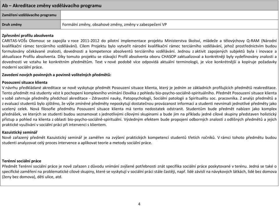 Cílem Projektu bylo vytvořit národní kvalifikační rámec terciárního vzdělávání, jehož prostřednictvím budou formulovány očekávané znalosti, dovednosti a kompetence absolventů terciárního vzdělávání.