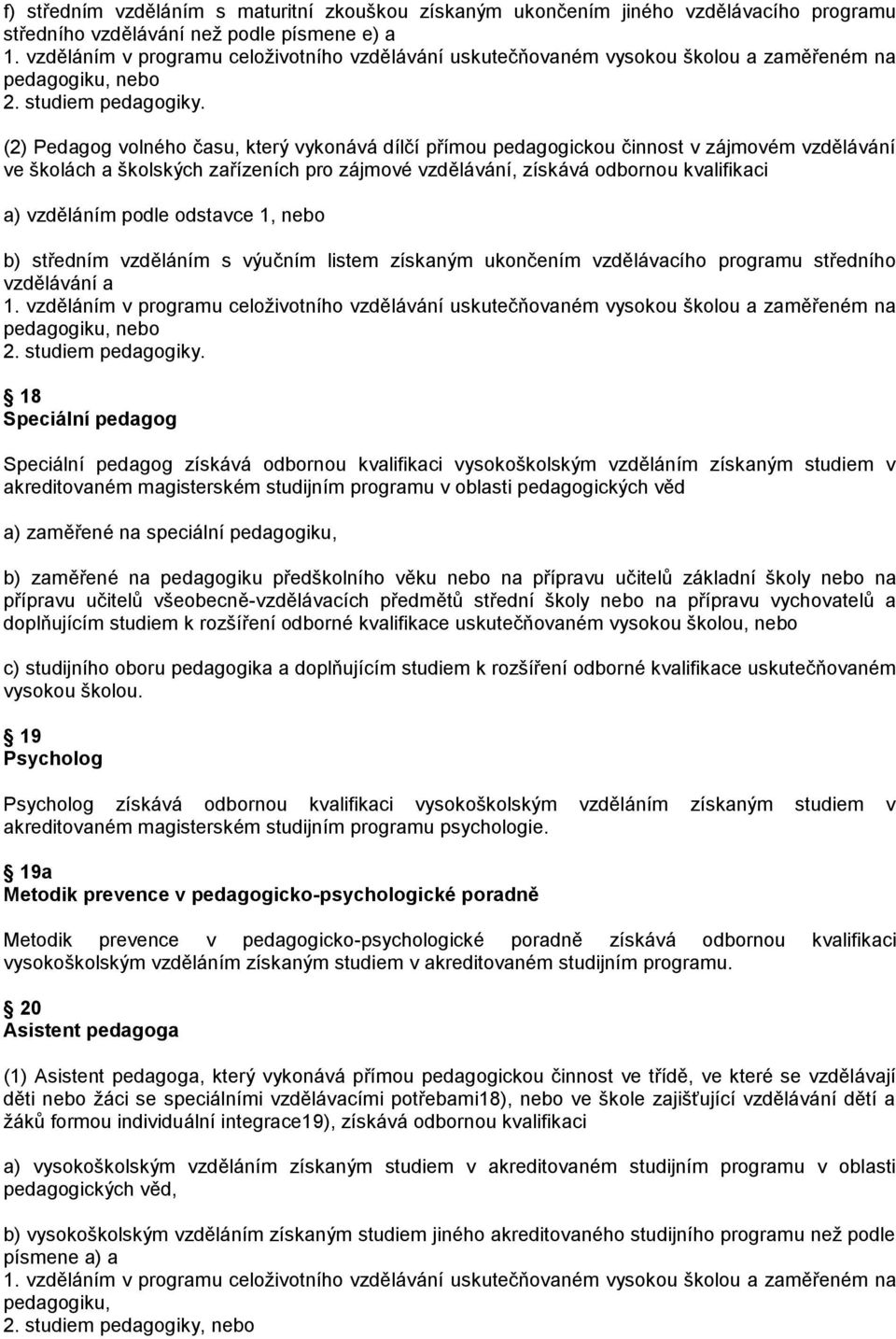 (2) Pedagog volného času, který vykonává dílčí přímou pedagogickou činnost v zájmovém vzdělávání ve školách a školských zařízeních pro zájmové vzdělávání, získává odbornou kvalifikaci a) vzděláním