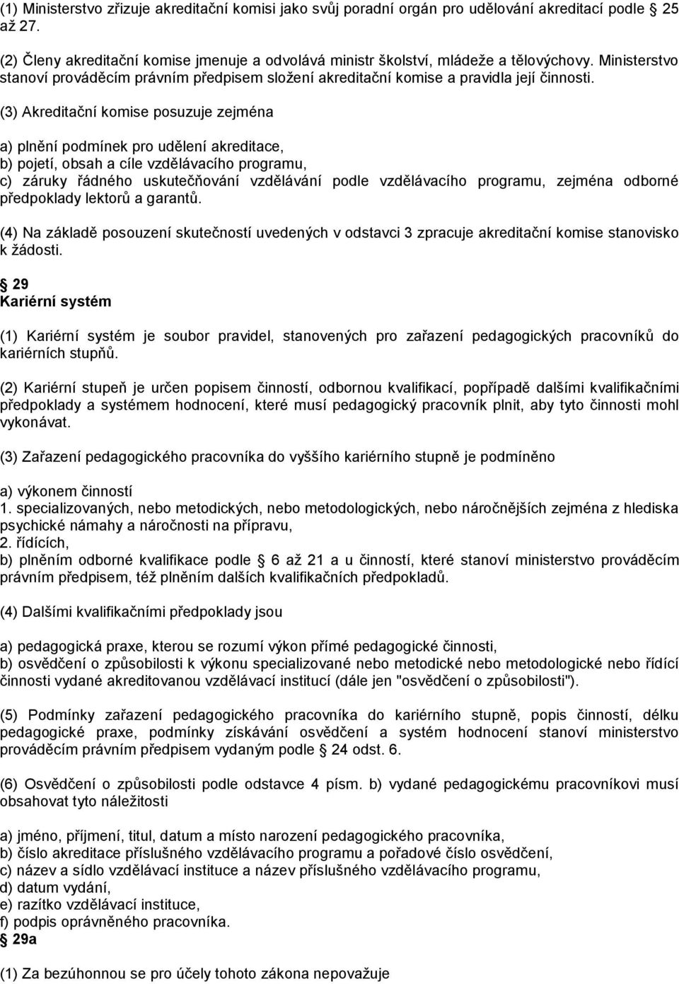 (3) Akreditační komise posuzuje zejména a) plnění podmínek pro udělení akreditace, b) pojetí, obsah a cíle vzdělávacího programu, c) záruky řádného uskutečňování vzdělávání podle vzdělávacího