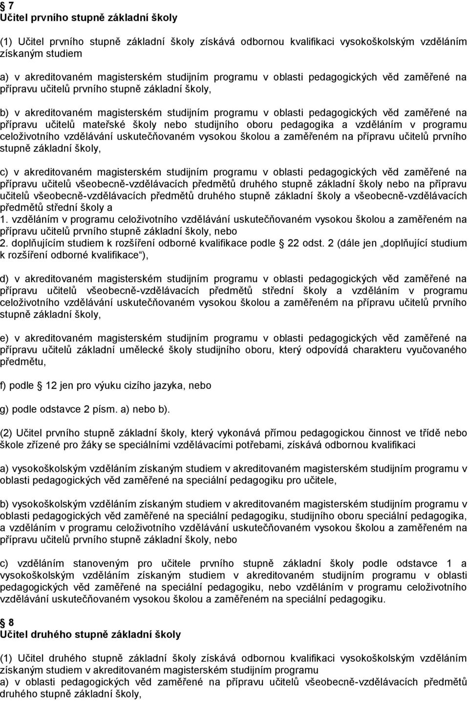 učitelů mateřské školy nebo studijního oboru pedagogika a vzděláním v programu celoživotního vzdělávání uskutečňovaném vysokou školou a zaměřeném na přípravu učitelů prvního stupně základní školy, c)