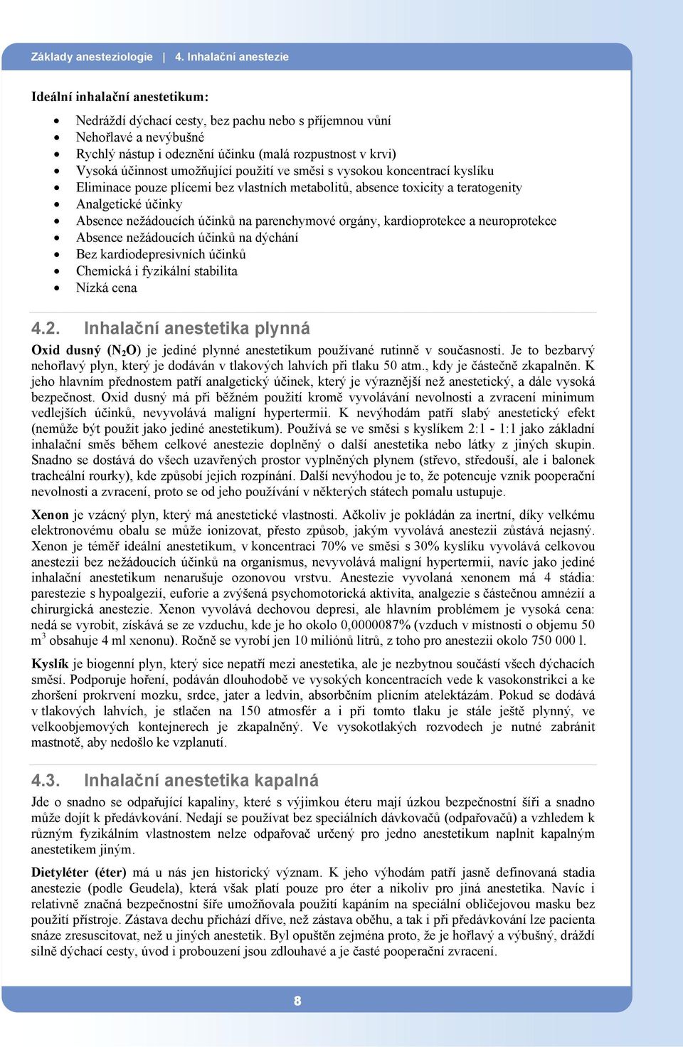 účinnost umožňující použití ve směsi s vysokou koncentrací kyslíku Eliminace pouze plícemi bez vlastních metabolitů, absence toxicity a teratogenity Analgetické účinky Absence nežádoucích účinků na