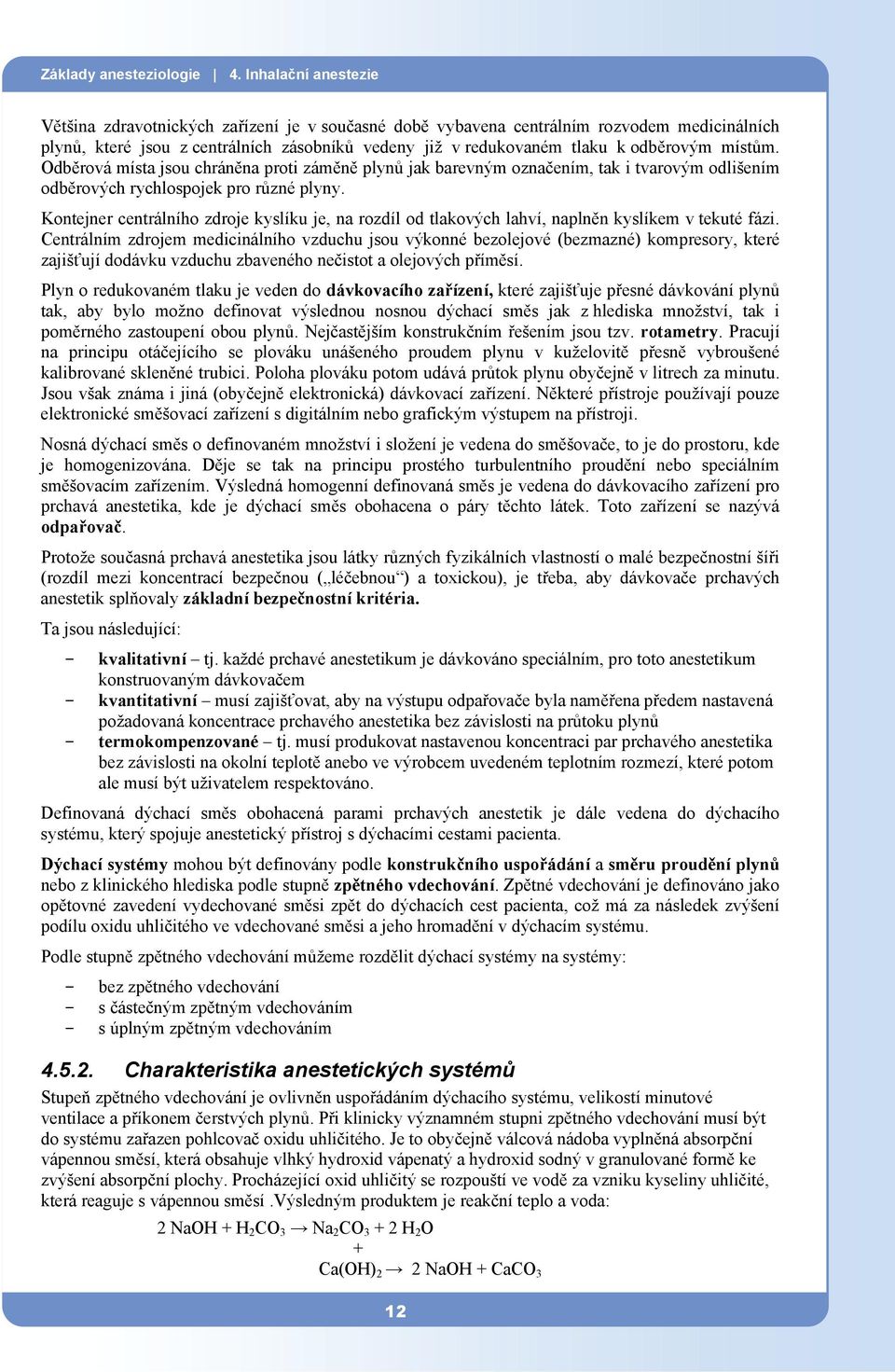 místům. Odběrová místa jsou chráněna proti záměně plynů jak barevným označením, tak i tvarovým odlišením odběrových rychlospojek pro různé plyny.