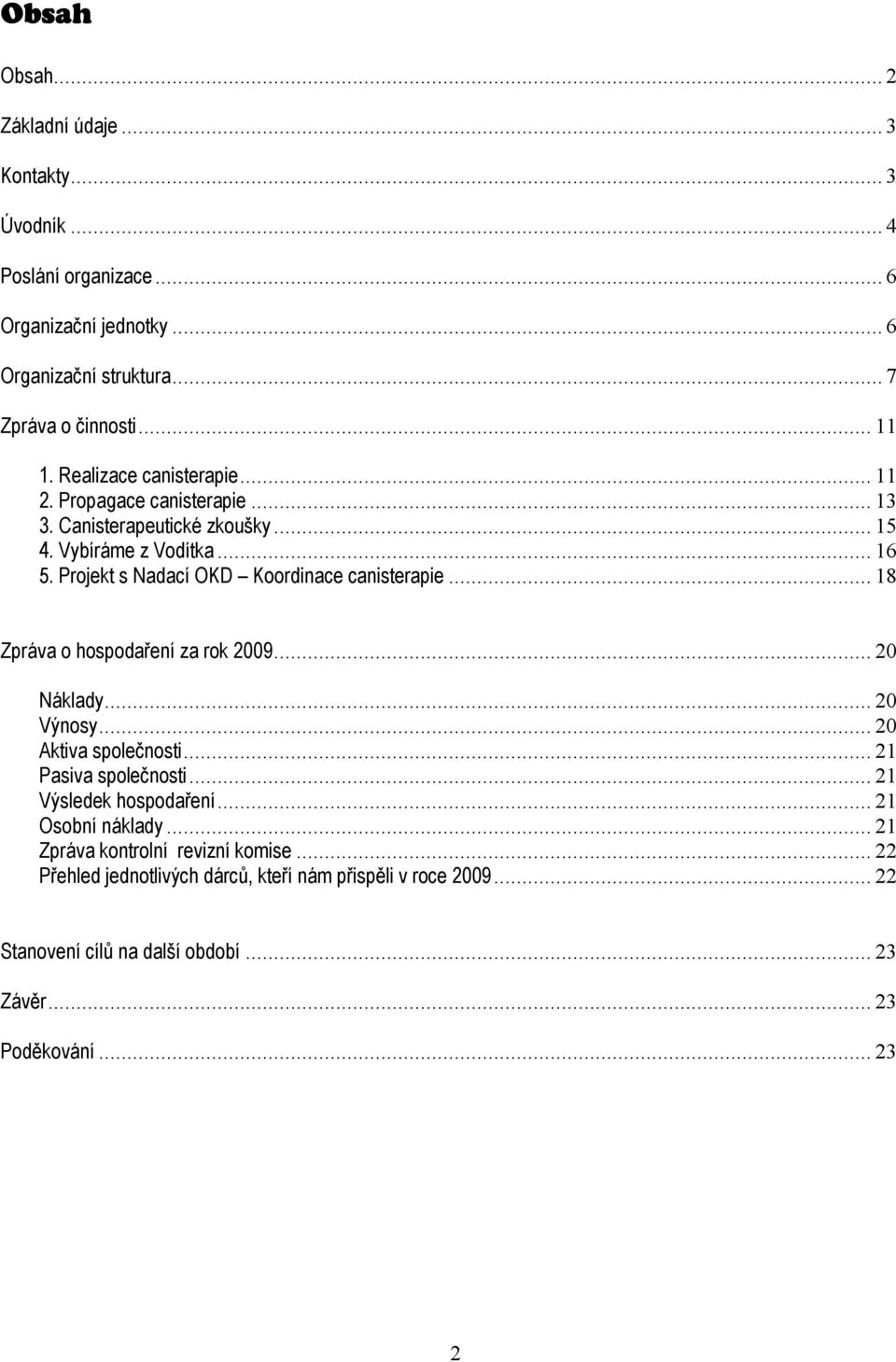 Projekt s Nadací OKD Koordinace canisterapie... 18 Zpráva o hospodaření za rok 2009... 20 Náklady... 20 Výnosy... 20 Aktiva společnosti... 21 Pasiva společnosti.