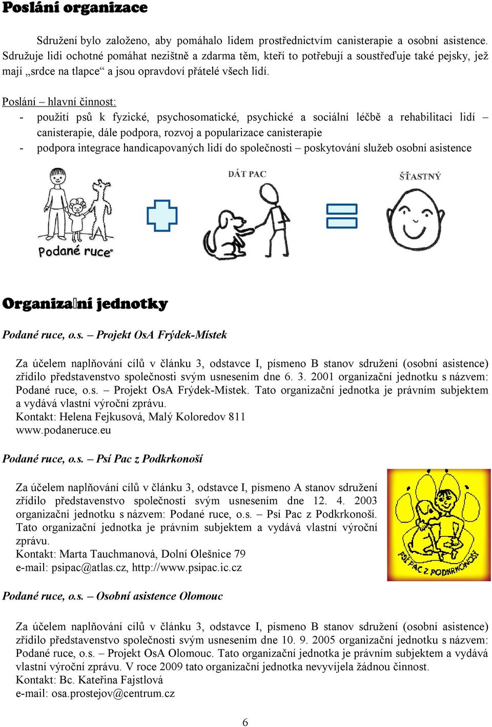 Poslání hlavní činnost: - použití psů k fyzické, psychosomatické, psychické a sociální léčbě a rehabilitaci lidí canisterapie, dále podpora, rozvoj a popularizace canisterapie - podpora integrace