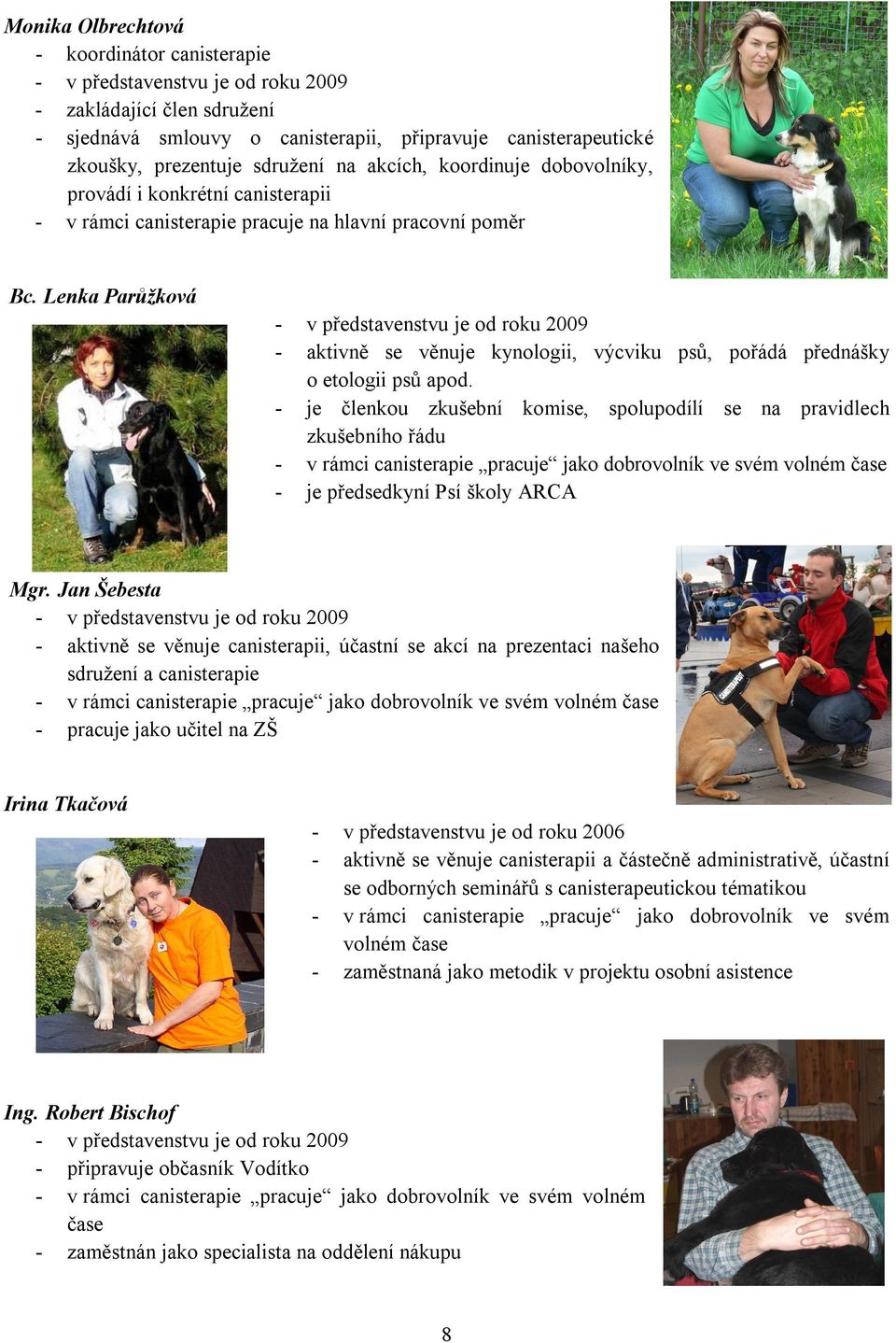 Lenka Parůžková - v představenstvu je od roku 2009 - aktivně se věnuje kynologii, výcviku psů, pořádá přednášky o etologii psů apod.