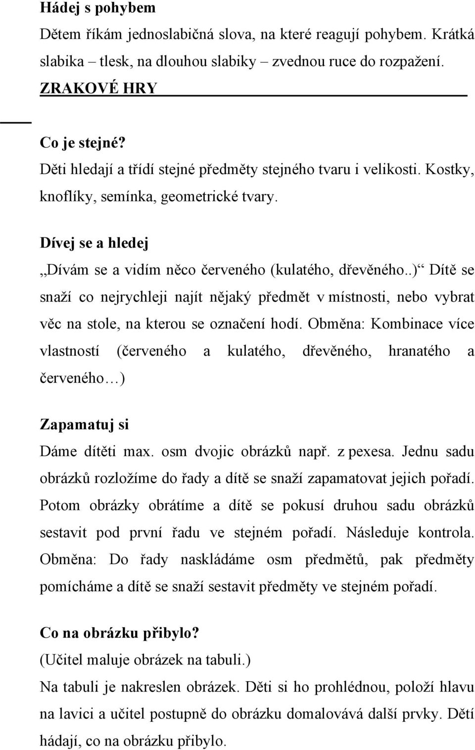 .) Dítě se snaží co nejrychleji najít nějaký předmět v místnosti, nebo vybrat věc na stole, na kterou se označení hodí.