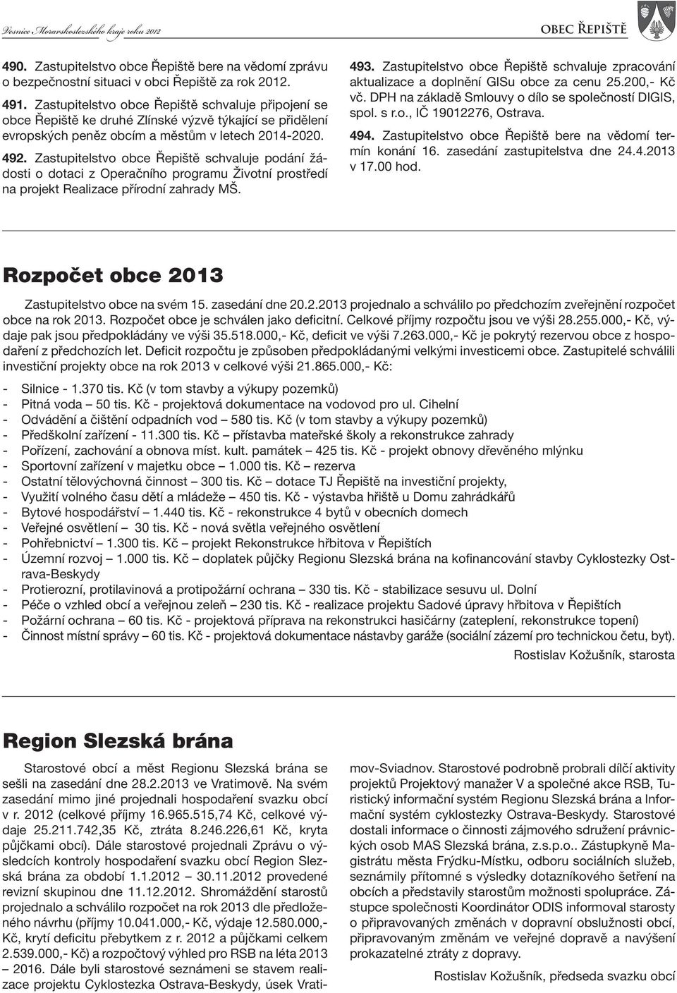 Zastupitelstvo obce Řepiště schvaluje podání žádosti o dotaci z Operačního programu Životní prostředí na projekt Realizace přírodní zahrady MŠ. 493.