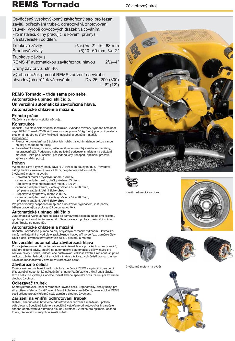 Trubkové závity ( /6) 2, 6 6 mm Šroubové závity (6)0 60 mm, /4 2 Trubkové závity s REMS 4 automatickou závitořeznou hlavou 2 /2 4 Druhy závitů viz. str. 40.