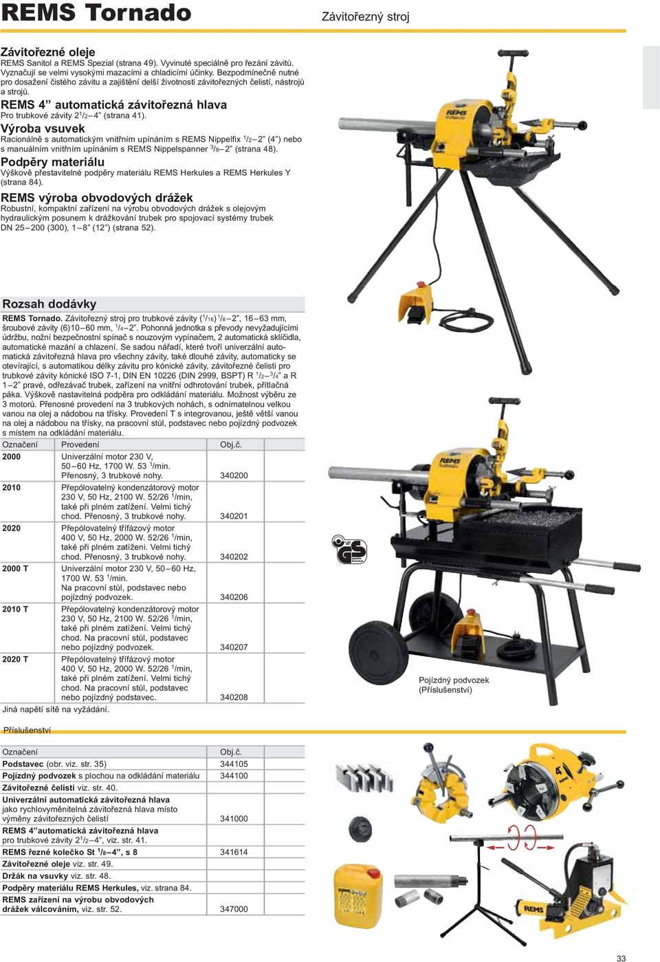 Výroba vsuvek Racionálně s automatickým vnitřním upínáním s REMS Nippelfix /2 2 (4 ) nebo s manuálním vnitřním upínáním s REMS Nippelspanner 2 (strana 48).