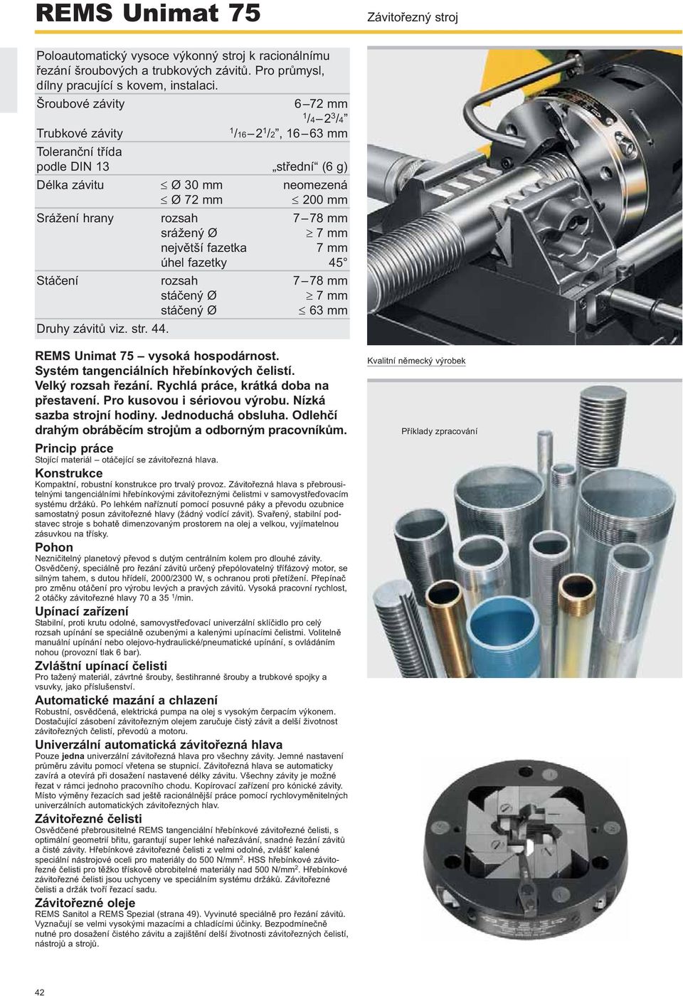 největší fazetka 7 mm úhel fazetky 45 Stáčení rozsah 7 78 mm stáčený Ø 7 mm stáčený Ø 6 mm Druhy závitů viz. str. 44. REMS Unimat 75 vysoká hospodárnost. Systém tangenciálních hřebínkových čelistí.