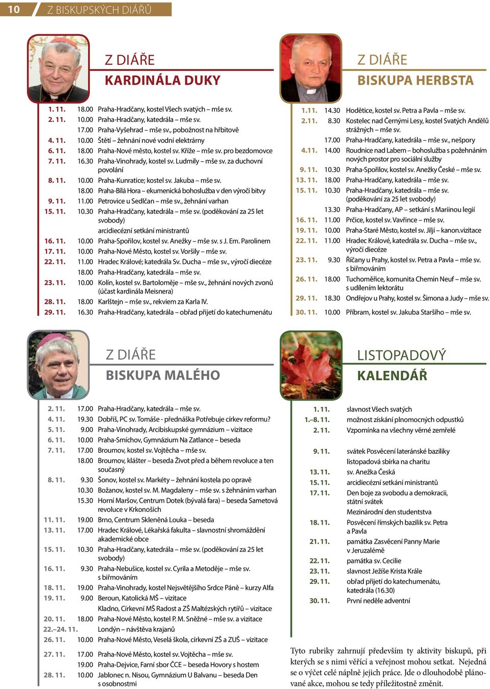 30 Praha-Vinohrady, kostel sv. Ludmily mše sv. za duchovní povolání 8. 11. 10.00 Praha-Kunratice; kostel sv. Jakuba mše sv. 18.00 Praha-Bílá Hora ekumenická bohoslužba v den výročí bitvy 9. 11. 11.00 Petrovice u Sedlčan mše sv.