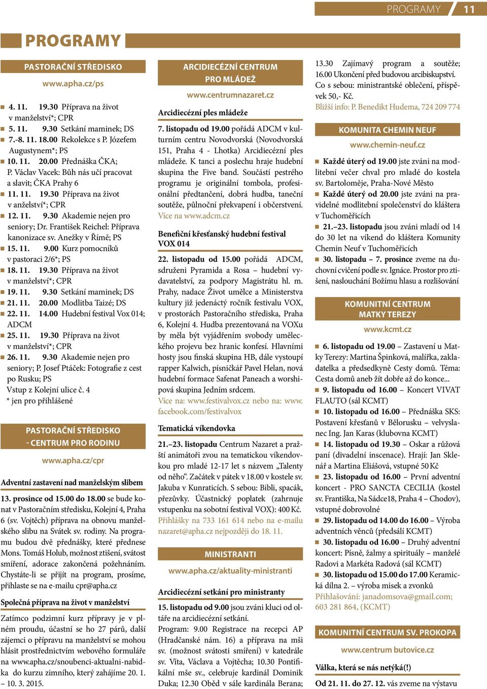 František Reichel: Příprava kanonizace sv. Anežky v Římě; PS 15. 11. 9.00 Kurz pomocníků v pastoraci 2/6*; PS 18. 11. 19.30 Příprava na život v manželství*; CPR 19. 11. 9.30 Setkání maminek; DS 21.