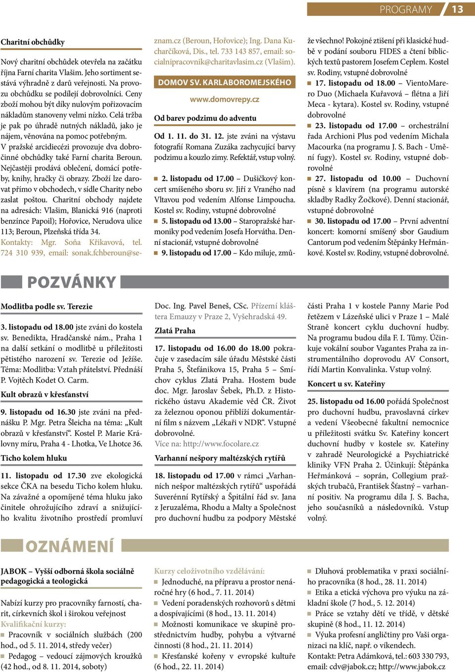 listopadu od 16.30 jste zváni na přednášku P. Mgr. Petra Šleicha na téma: Kult obrazů v křesťanství. Kostel P. Marie Královny míru, Praha 4 - Lhotka, Ve Lhotce 36. Ticho kolem hluku 11.