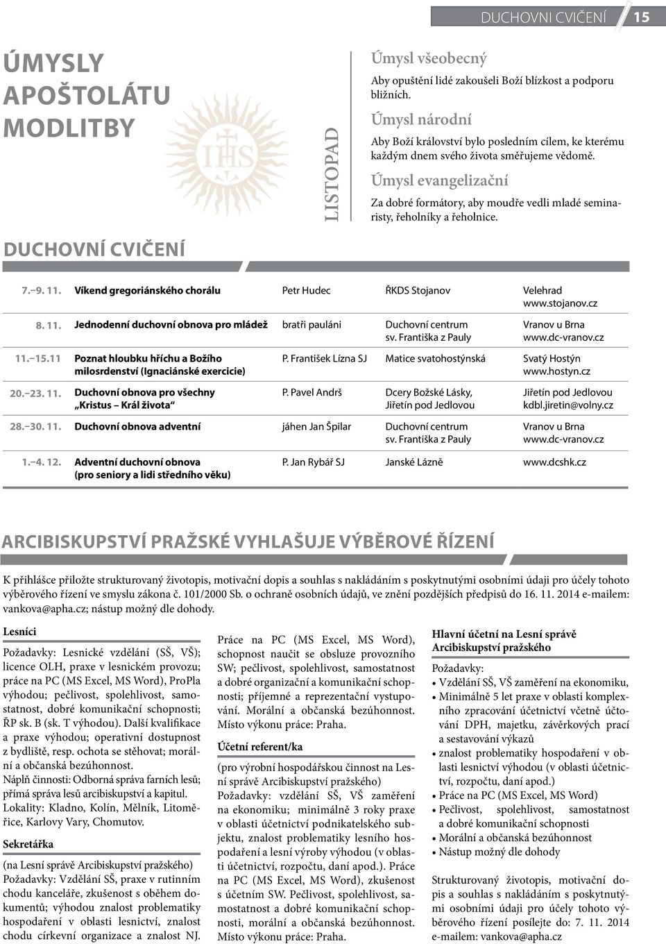 Úmysl evangelizační Za dobré formátory, aby moudře vedli mladé seminaristy, řeholníky a řeholnice. 7. 9. 11. Víkend gregoriánského chorálu Petr Hudec ŘKDS Stojanov Velehrad www.stojanov.cz 8. 11. Jednodenní duchovní obnova pro mládež bratři pauláni Duchovní centrum sv.