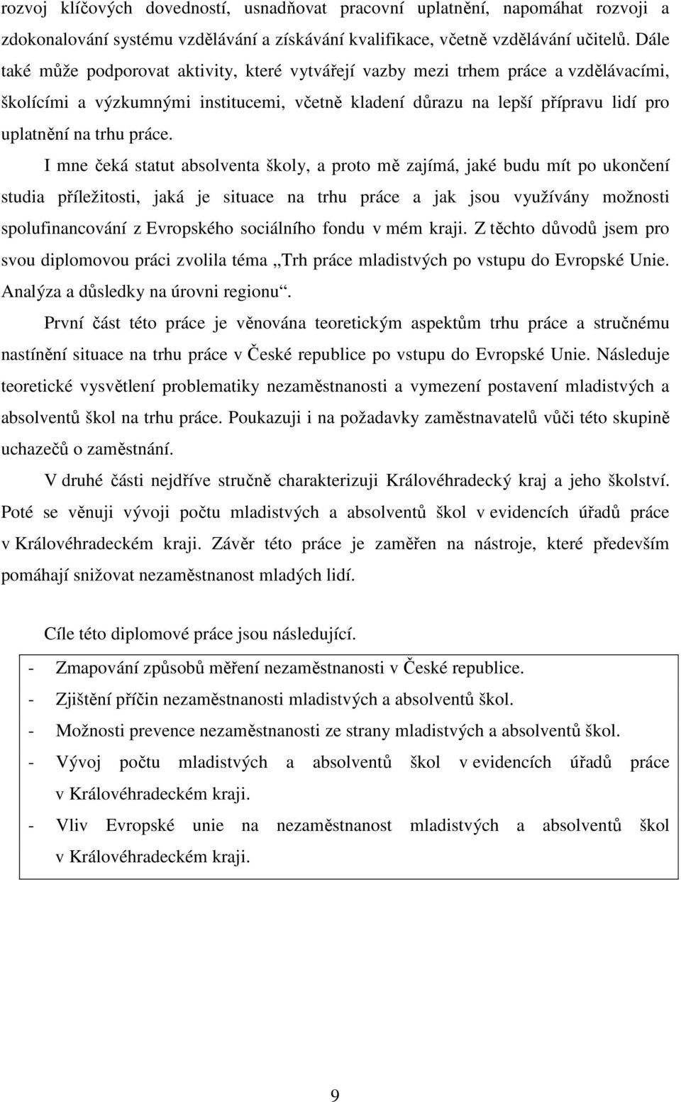 I mne čeká statut absolventa školy, a proto mě zajímá, jaké budu mít po ukončení studia příležitosti, jaká je situace na trhu práce a jak jsou využívány možnosti spolufinancování z Evropského