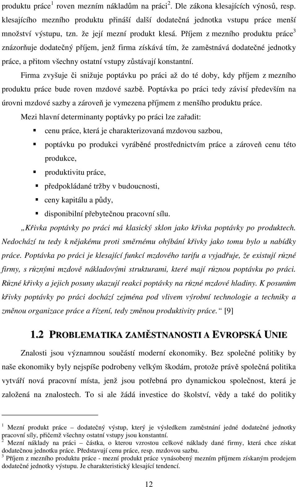 Příjem z mezního produktu práce 3 znázorňuje dodatečný příjem, jenž firma získává tím, že zaměstnává dodatečné jednotky práce, a přitom všechny ostatní vstupy zůstávají konstantní.