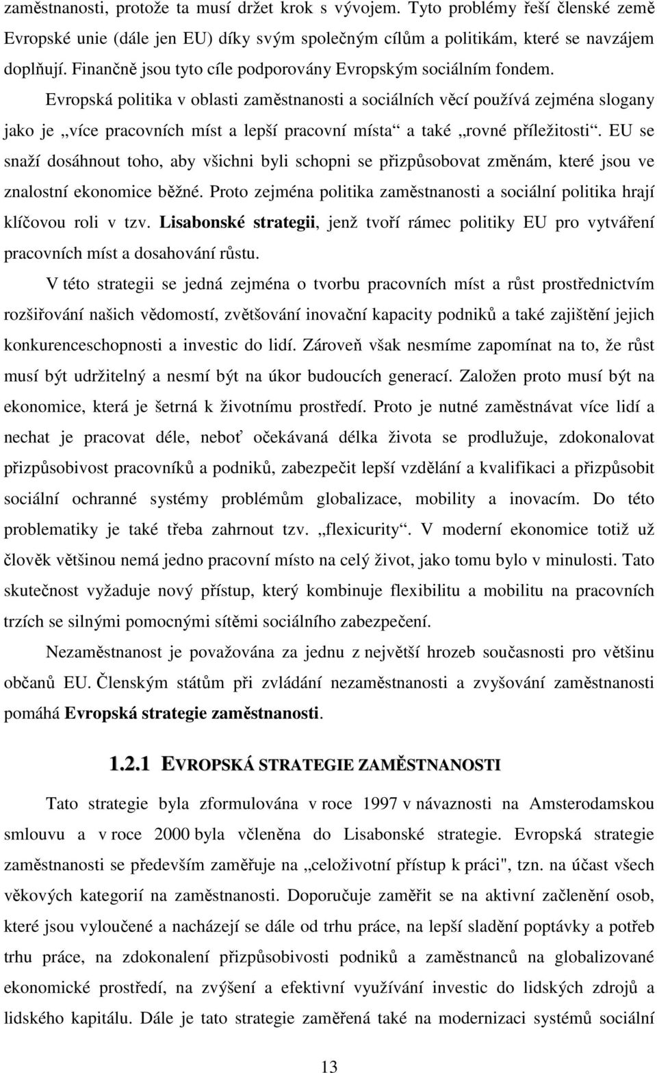 Evropská politika v oblasti zaměstnanosti a sociálních věcí používá zejména slogany jako je více pracovních míst a lepší pracovní místa a také rovné příležitosti.