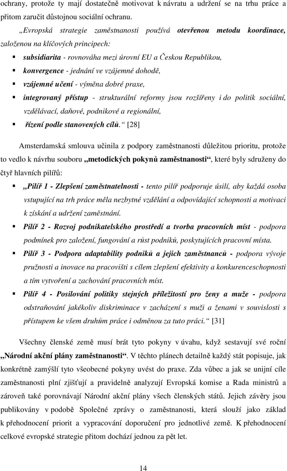 dohodě, vzájemné učení - výměna dobré praxe, integrovaný přístup - strukturální reformy jsou rozšířeny i do politik sociální, vzdělávací, daňové, podnikové a regionální, řízení podle stanovených cílů.