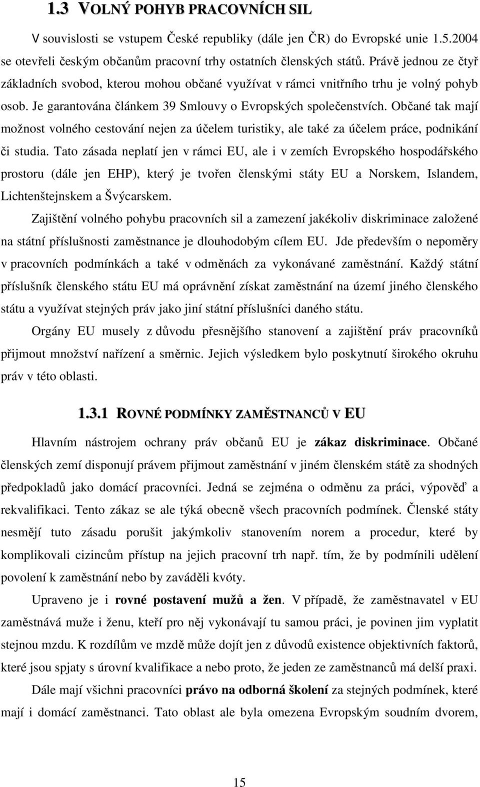 Občané tak mají možnost volného cestování nejen za účelem turistiky, ale také za účelem práce, podnikání či studia.