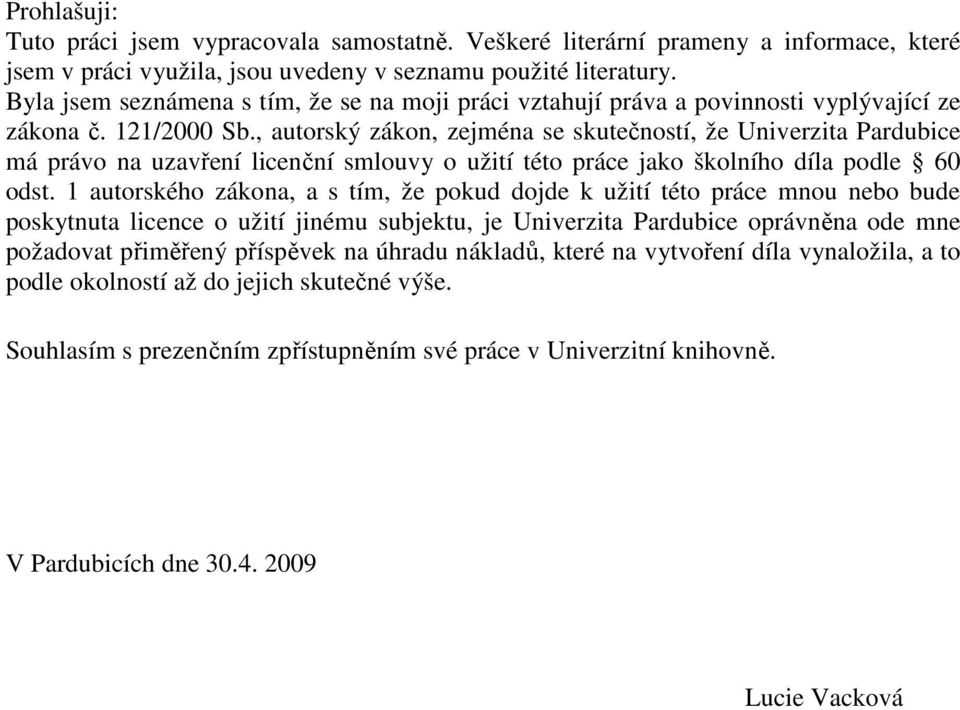 , autorský zákon, zejména se skutečností, že Univerzita Pardubice má právo na uzavření licenční smlouvy o užití této práce jako školního díla podle 60 odst.