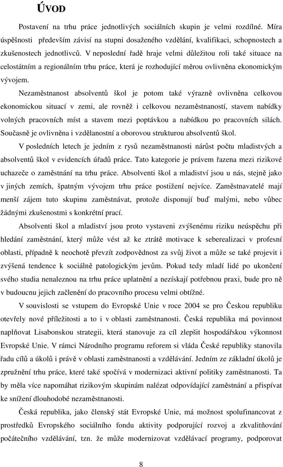 Nezaměstnanost absolventů škol je potom také výrazně ovlivněna celkovou ekonomickou situací v zemi, ale rovněž i celkovou nezaměstnaností, stavem nabídky volných pracovních míst a stavem mezi