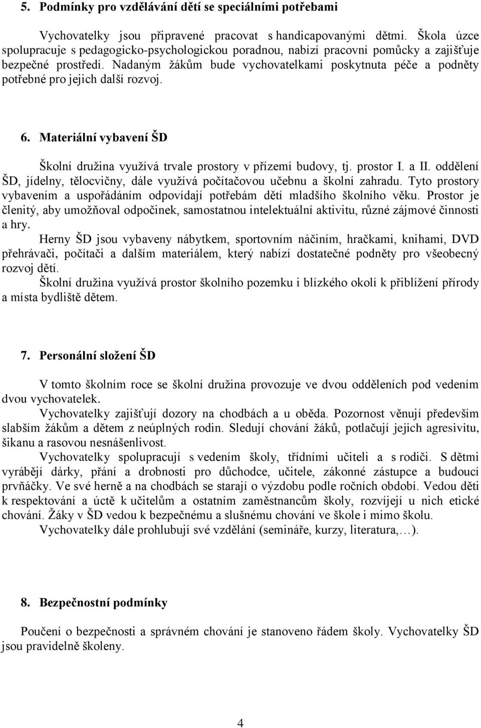 Nadaným žákům bude vychovatelkami poskytnuta péče a podněty potřebné pro jejich další rozvoj.. Materiální vybavení ŠD Školní družina využívá trvale prostory v přízemí budovy, tj. prostor I. a II.