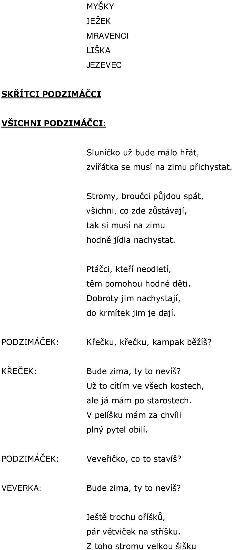 Dobroty jim nachystají, do krmítek jim je dají. PODZIMÁČEK: Křečku, křečku, kampak běţíš? KŘEČEK: Bude zima, ty to nevíš?