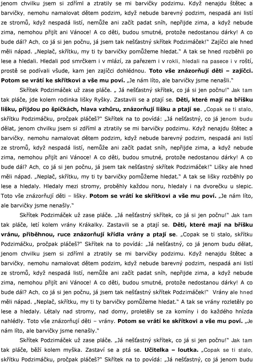 zima, nemohou přijít ani Vánoce! A co děti, budou smutné, protoţe nedostanou dárky! A co bude dál? Ach, co já si jen počnu, já jsem tak nešťastný skřítek Podzimáček! Zajíčci ale hned měli nápad.