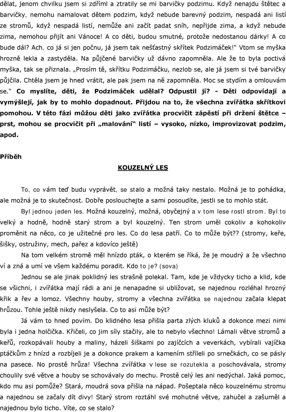 zima, nemohou přijít ani Vánoce! A co děti, budou smutné, protoţe nedostanou dárky! A co bude dál? Ach, co já si jen počnu, já jsem tak nešťastný skřítek Podzimáček!