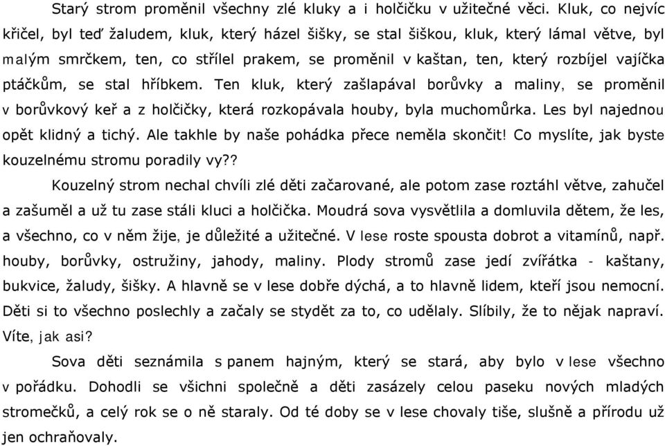 ptáčkŧm, se stal hříbkem. Ten kluk, který zašlapával borŧvky a maliny, se proměnil v borŧvkový keř a z holčičky, která rozkopávala houby, byla muchomŧrka. Les byl najednou opět klidný a tichý.