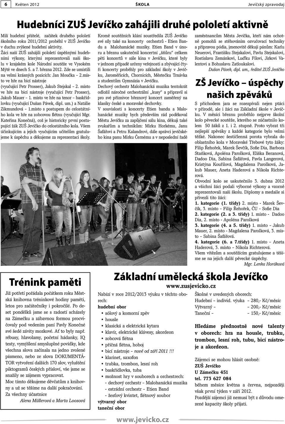 Zde se umístili na velmi krásných pozicích: Jan Moučka 2.místo ve hře na bicí nástroje (vyučující Petr Prosser), Jakub Stejskal 2.