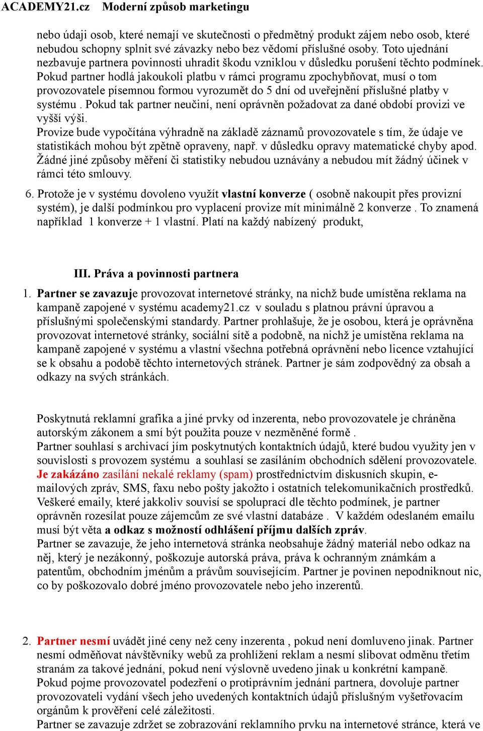 Pokud partner hodlá jakoukoli platbu v rámci programu zpochybňovat, musí o tom provozovatele písemnou formou vyrozumět do 5 dní od uveřejnění příslušné platby v systému.