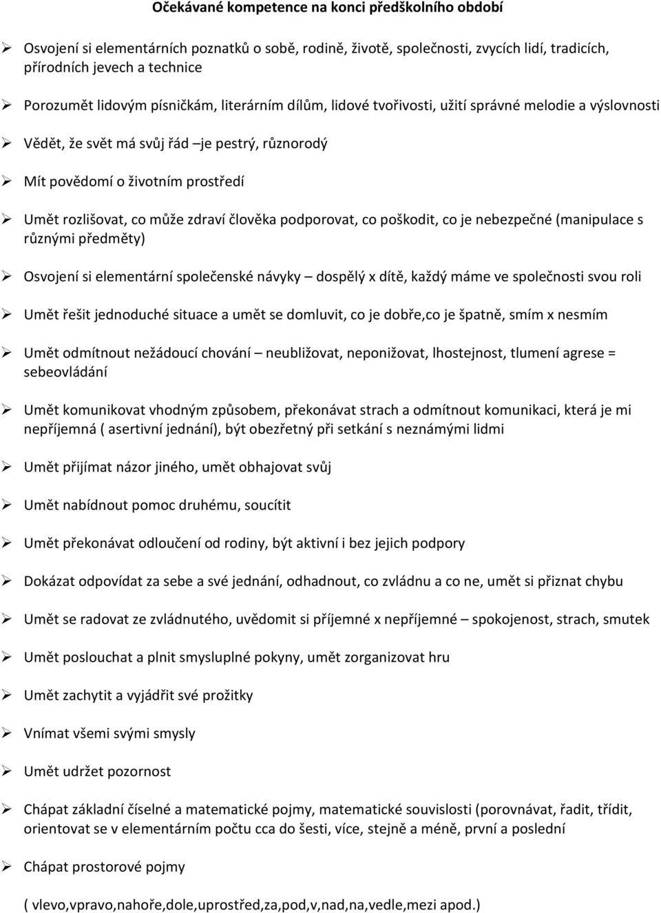 člověka podporovat, co poškodit, co je nebezpečné (manipulace s různými předměty) Osvojení si elementární společenské návyky dospělý x dítě, každý máme ve společnosti svou roli Umět řešit jednoduché