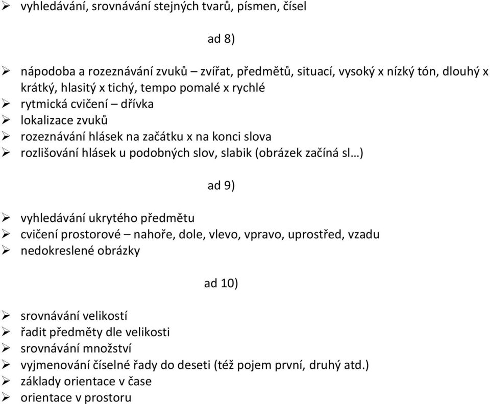 (obrázek začíná sl ) ad 9) vyhledávání ukrytého předmětu cvičení prostorové nahoře, dole, vlevo, vpravo, uprostřed, vzadu nedokreslené obrázky ad 10) srovnávání