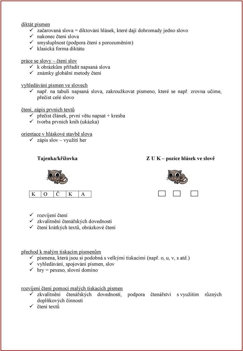 zrovna učíme, přečíst celé slovo čtení, zápis prvních textů přečíst článek, první větu napsat + kresba tvorba prvních knih (ukázka) orientace v hláskové stavbě slova zápis slov využití her