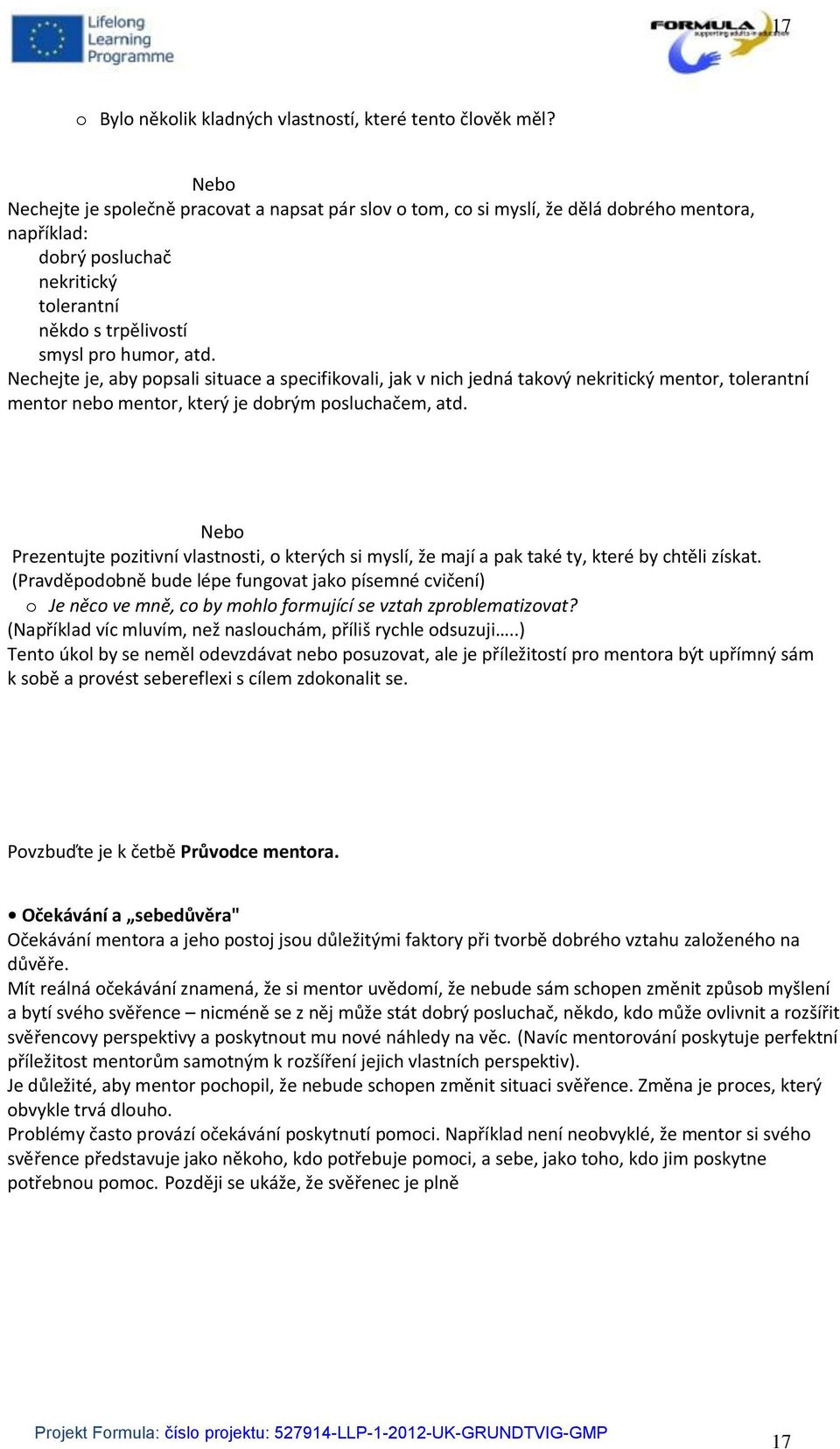 Nechejte je, aby popsali situace a specifikovali, jak v nich jedná takový nekritický mentor, tolerantní mentor nebo mentor, který je dobrým posluchačem, atd.