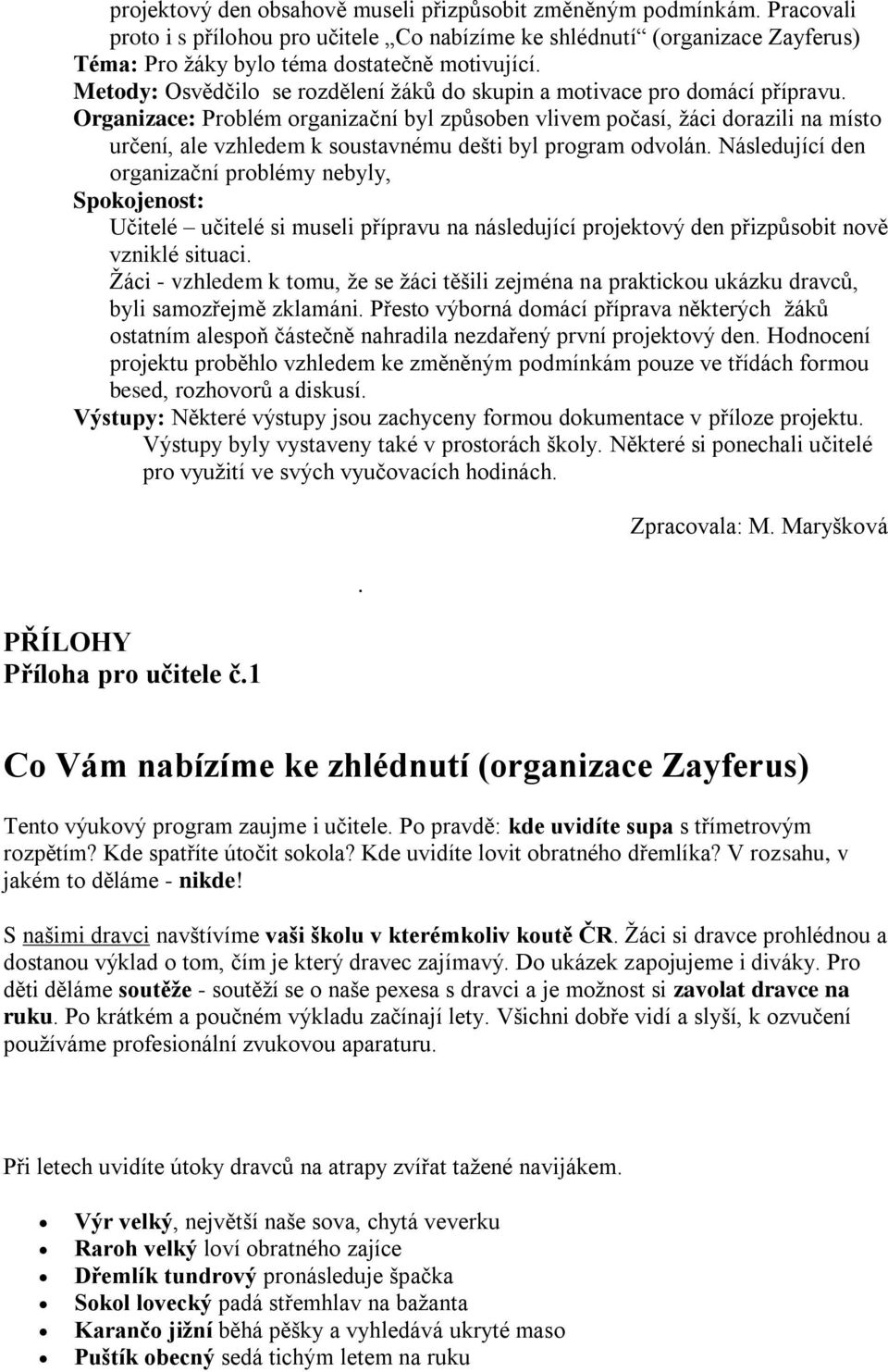 Organizace: Problém organizační byl způsoben vlivem počasí, žáci dorazili na místo určení, ale vzhledem k soustavnému dešti byl program odvolán.